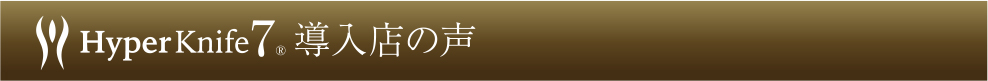 Hyper Knife® 導入店舗の声